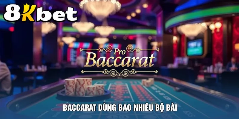 baccarat-dung-bao-nhieu-bo-bai